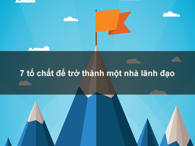 7 tố chất nhà lãnh đạo